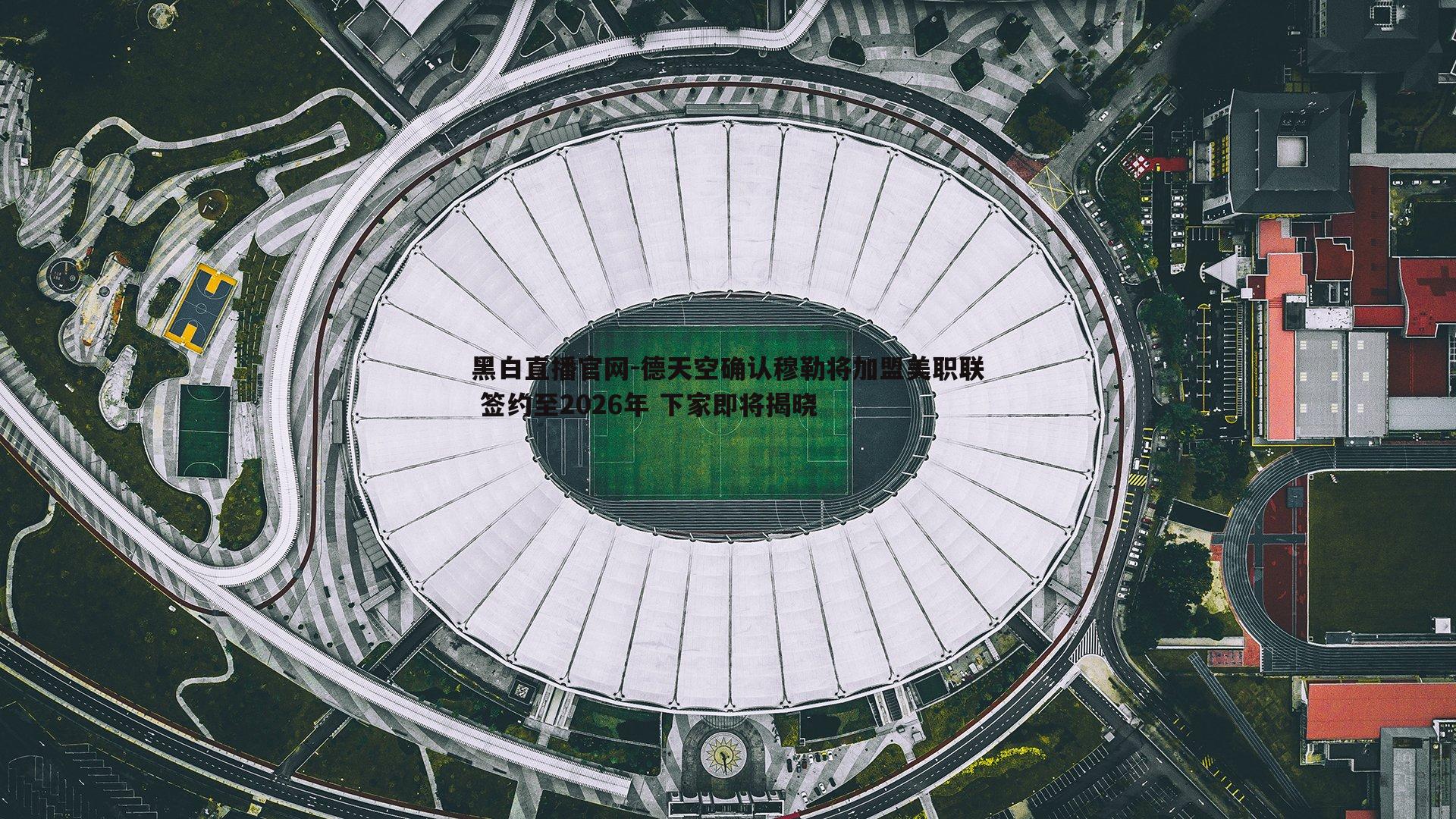 黑白直播官网-德天空确认穆勒将加盟美职联 签约至2026年 下家即将揭晓-第2张图片-黑白直播官网