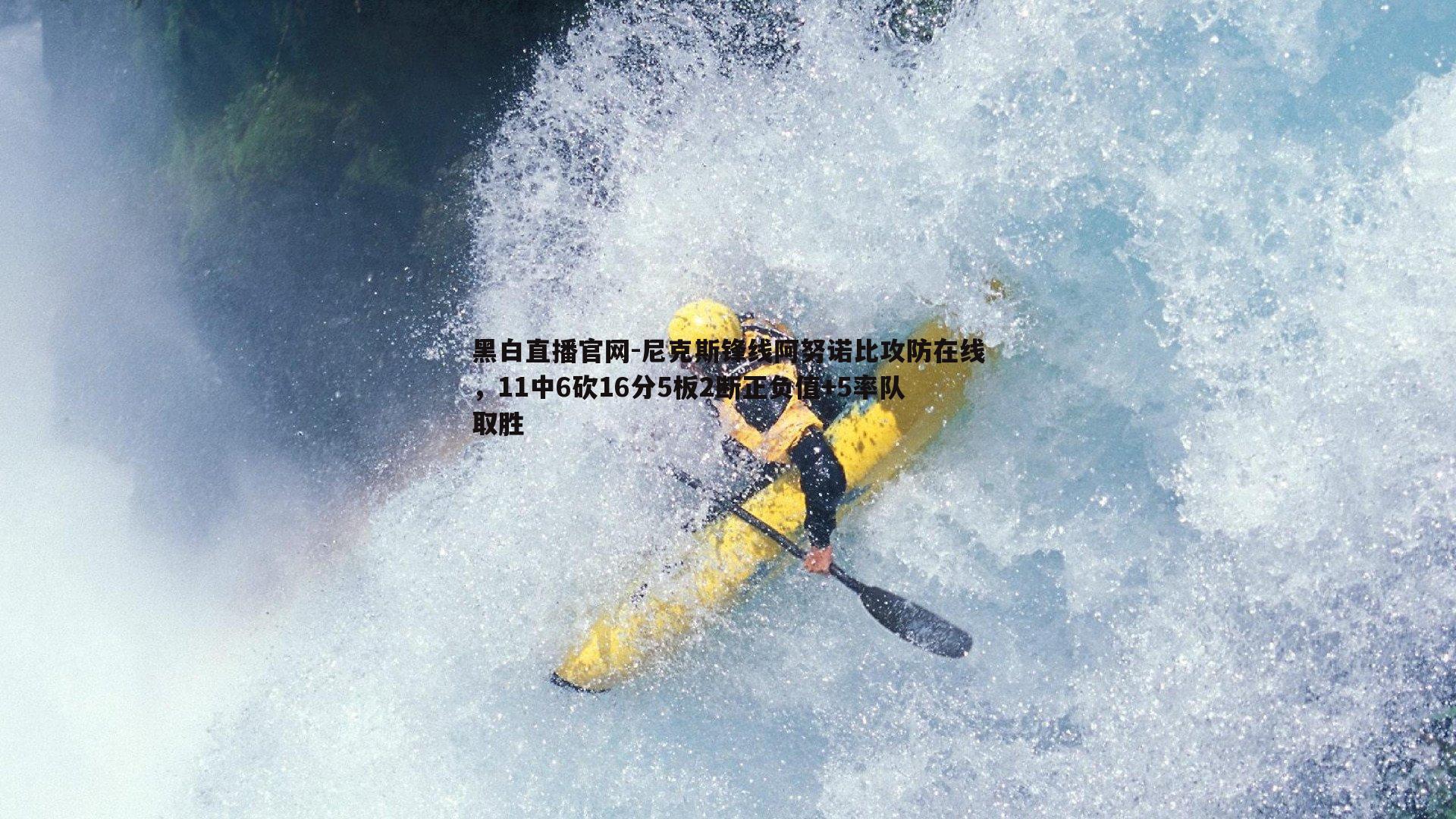 黑白直播官网-尼克斯锋线阿努诺比攻防在线，11中6砍16分5板2断正负值+5率队取胜-第1张图片-黑白直播官网