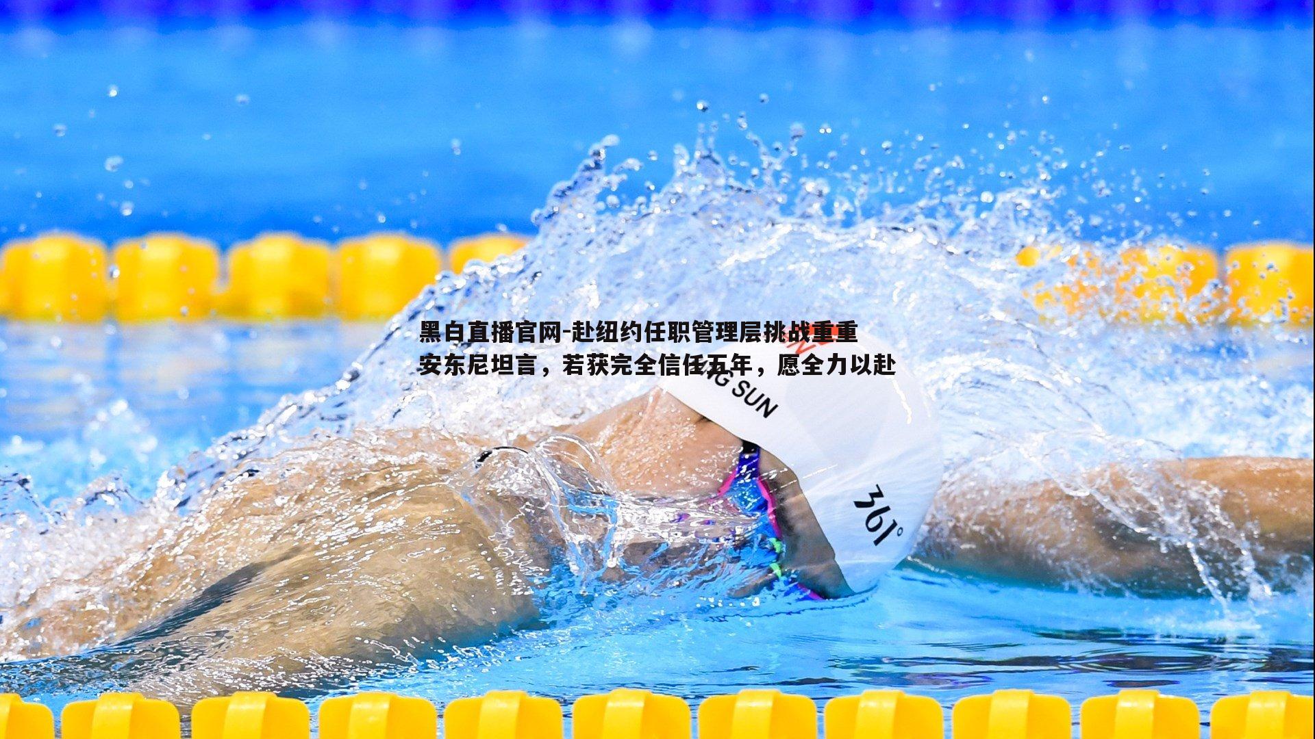 黑白直播官网-赴纽约任职管理层挑战重重 安东尼坦言，若获完全信任五年，愿全力以赴-第2张图片-黑白直播官网