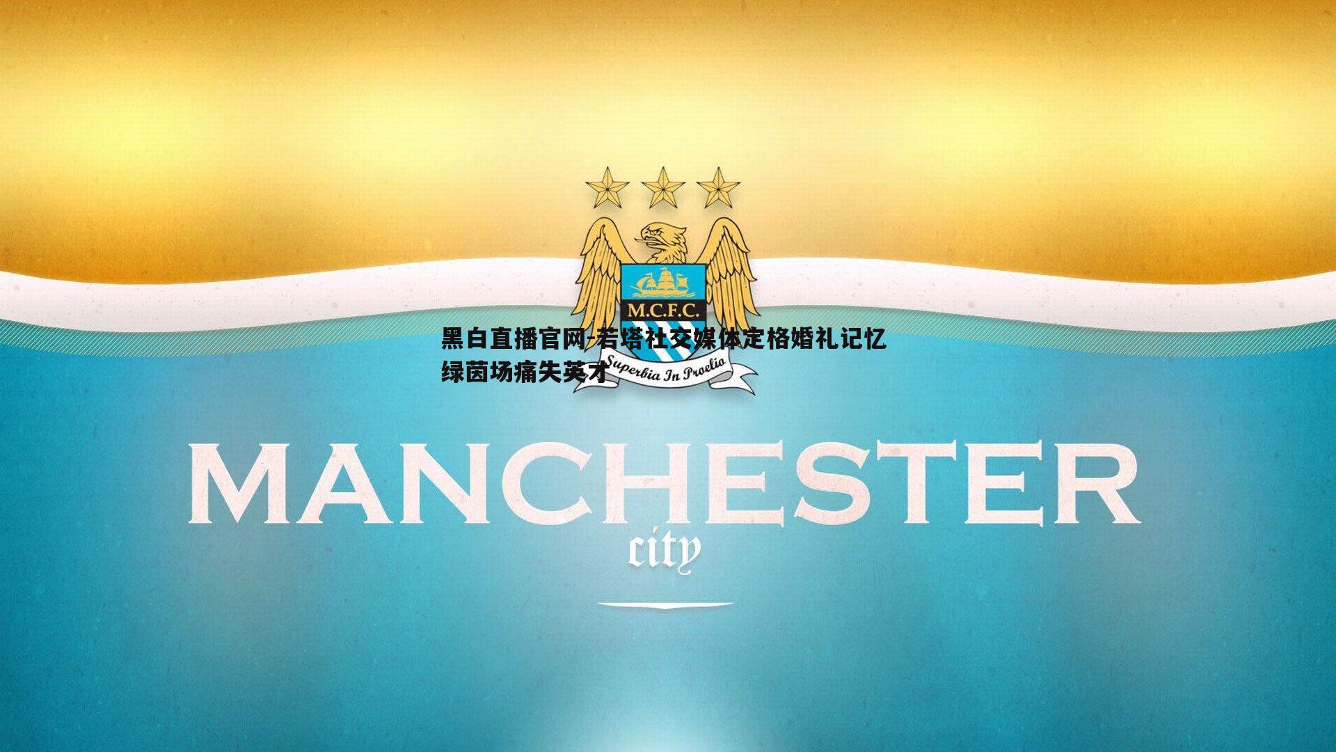 黑白直播官网-若塔社交媒体定格婚礼记忆 绿茵场痛失英才-第2张图片-黑白直播官网